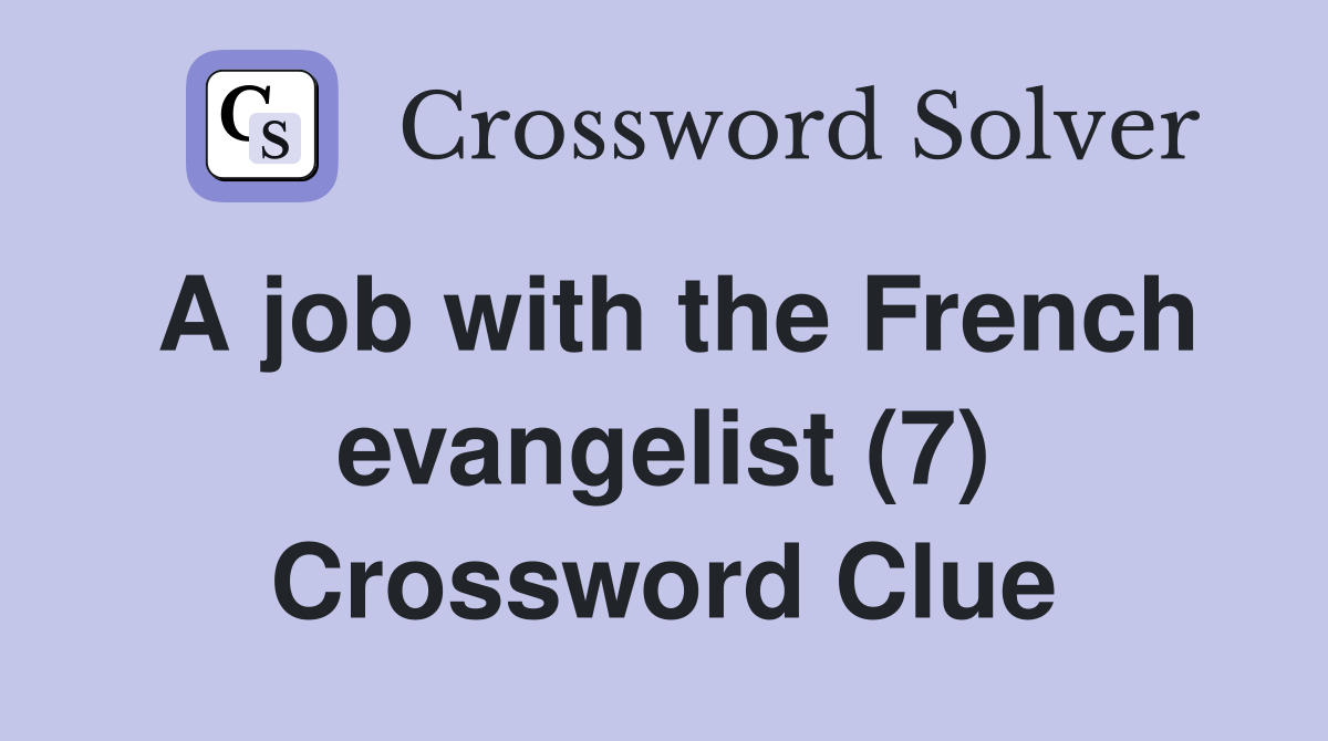 A job with the French evangelist (7) Crossword Clue Answers